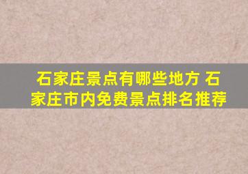 石家庄景点有哪些地方 石家庄市内免费景点排名推荐